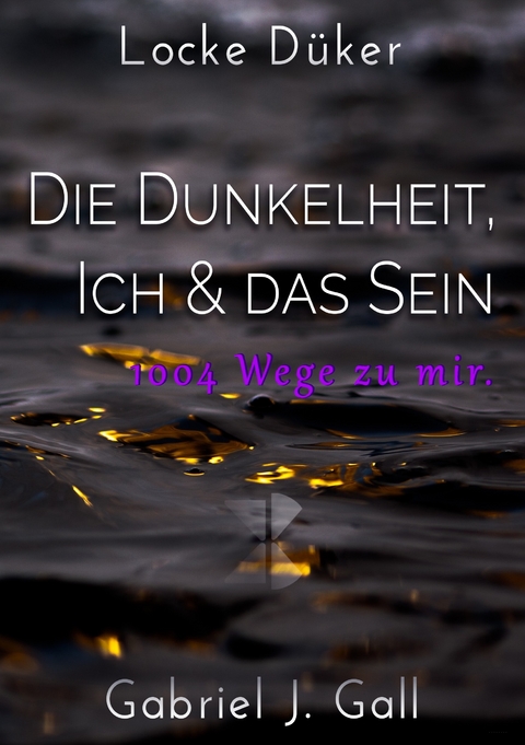 Die Dunkelheit, Ich & das Sein -  Locke Düker,  Gabriel J. Gall