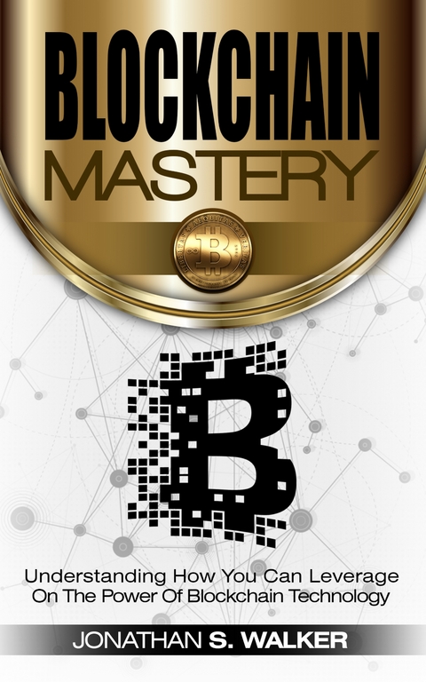 Blockchain Mastery - Jonathan S. Walker