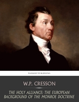 The Holy Alliance: The European Background of the Monroe Doctrine - W.P. Cresson