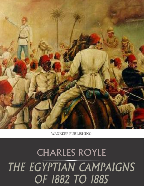 The Egyptian Campaigns of 1882 to 1885 - Charles Royle