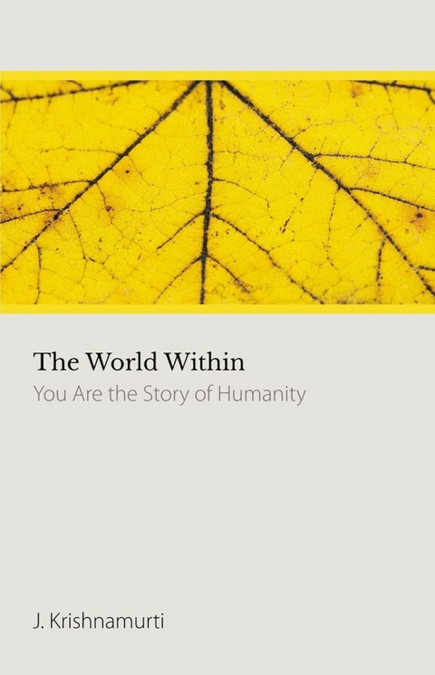 The World Within; You Are The Story of Humanity -  J Krishnamurti