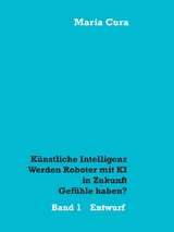 Künstliche Intelligenz - Werden Roboter mit KI in Zukunft Gefühle haben? - Maria Cura