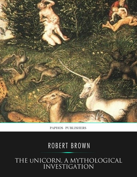 The Unicorn, a Mythological Investigation - Rupert Brown