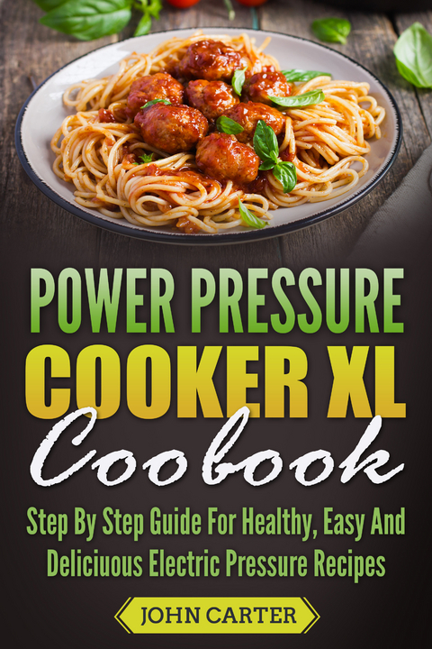 Power Pressure Cooker XL Cookbook -  John Carter