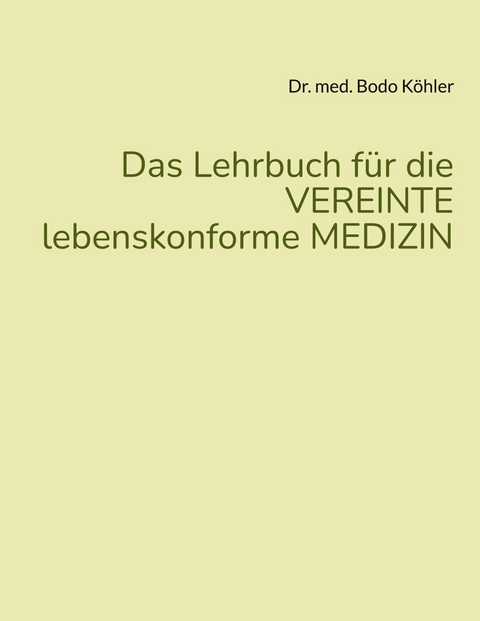 Das Lehrbuch für die VEREINTE lebenskonforme MEDIZIN - Bodo Köhler