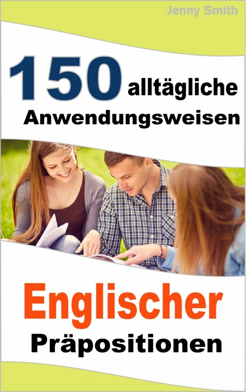 150 alltägliche Anwendungsweisen Englischer Präpositionen -  Jenny Smith