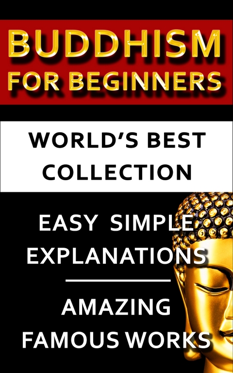 Buddhism For Beginners - World's Best Collection - Asvaghosha Bodhisattva,  Buddha, Henry S. Olcott, Professor L. De La Vallee Poussin, Soyen Shaku, Paul Carus