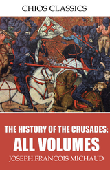 The History of the Crusades: All Volumes - Joseph Francois Michaud