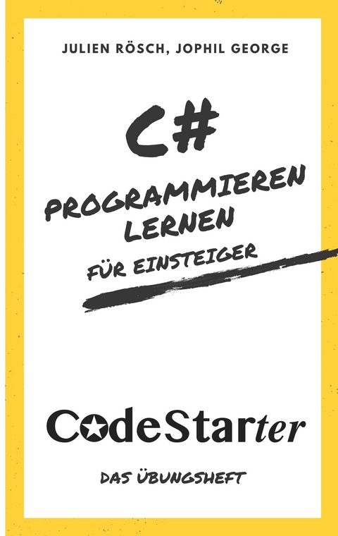 C# Programmieren lernen für Einsteiger -  Julien Rösch,  Jophil George