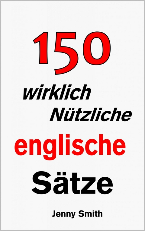 150 wirklich nützliche englische Sätze. -  Jenny Smith