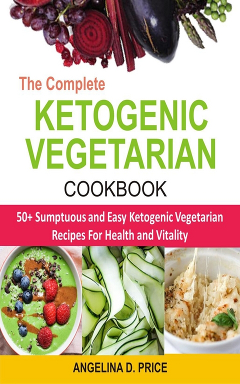 The Complete Ketogenic Vegetarian Cookbook -  Angelina D. Price