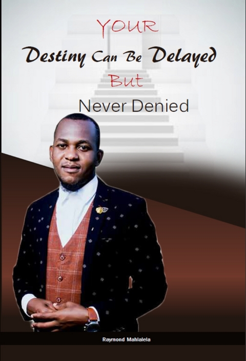 Your Destiny Can Be Delayed But Never Denied - Raymond Mahlalela