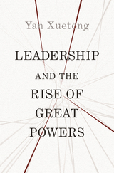 Leadership and the Rise of Great Powers - Xuetong Yan