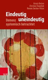 Eindeutig uneindeutig - Demenz systemisch betrachtet -  Ursula Becker,  Christian Hawellek,  Renate Zwicker-Pelzer