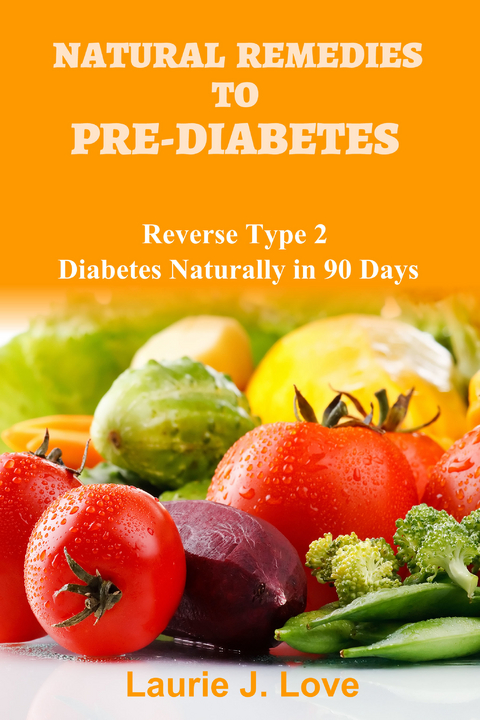 Natural Remedies To Pre-Diabetes -  Laurie J. Love