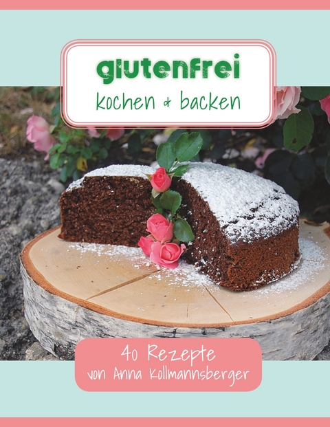 Glutenfrei kochen & backen -  Anna Kollmannsberger