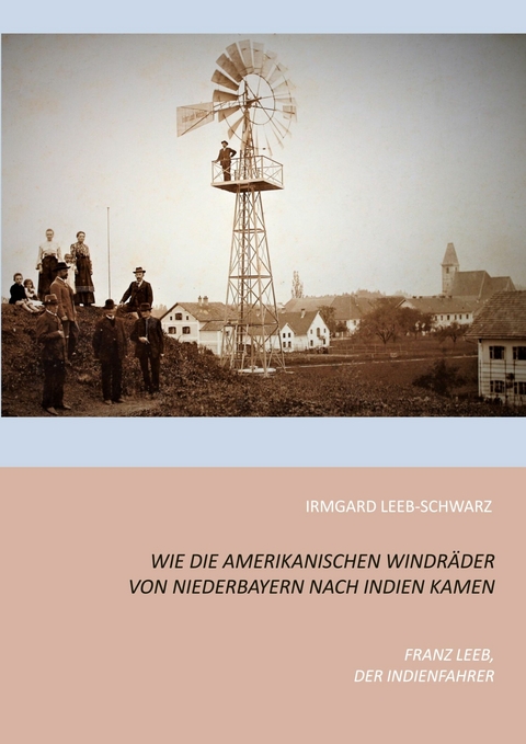 Wie die amerikanischen Windräder von Niederbayern nach Indien kamen -  Irmgard Leeb-Schwarz