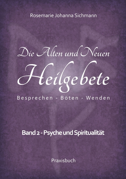 Die Alten und Neuen Heilgebete -  Rosemarie Johanna Sichmann