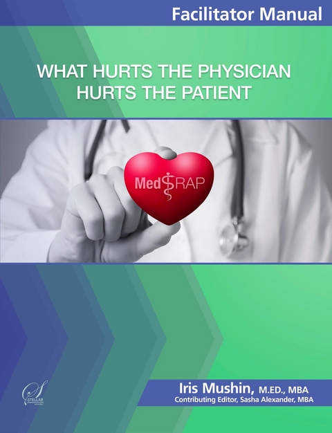 What Hurts the Physician Hurts the Patient : Facilitator Manual -  Iris Mushin