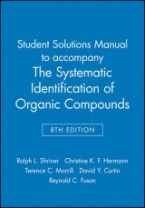 Student Solutions Manual to accompany The Systematic Identification of Organic Compounds, 8e - Shriner, Ralph L.; Hermann, Christine K. F.; Morrill, Terence C.; Curtin, David Y.; Fuson, Reynold C.