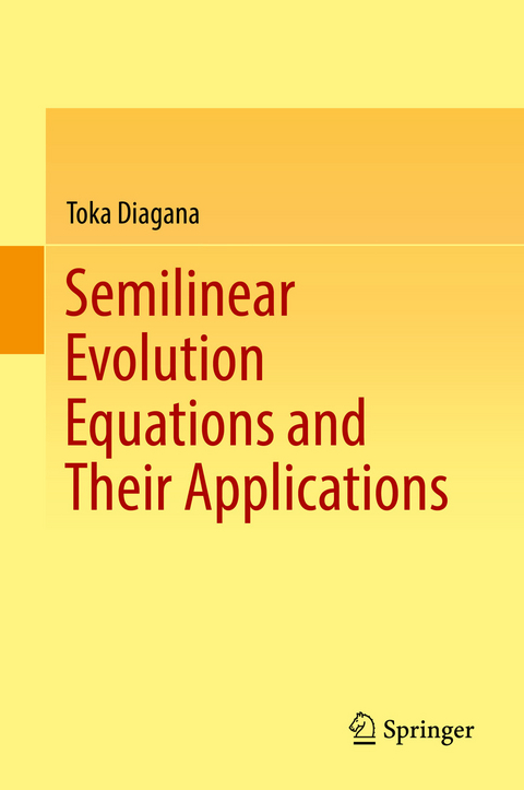 Semilinear Evolution Equations and Their Applications - Toka Diagana