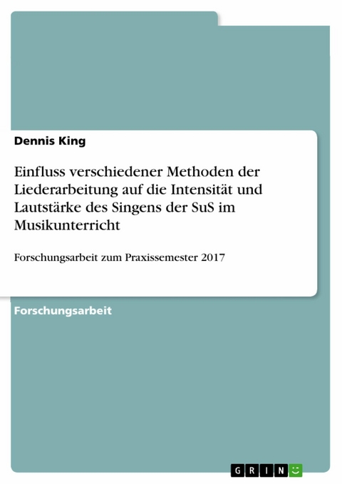 Einfluss verschiedener Methoden der Liederarbeitung auf die Intensität und Lautstärke des Singens der SuS im Musikunterricht - Dennis King