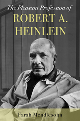 The Pleasant Profession of Robert A. Heinlein - Farah Mendlesohn