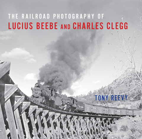 Railroad Photography of Lucius Beebe and Charles Clegg -  Tony Reevy