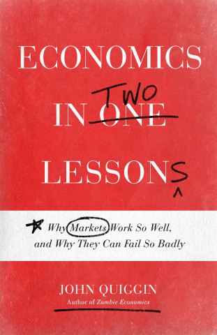 Economics in Two Lessons -  John Quiggin