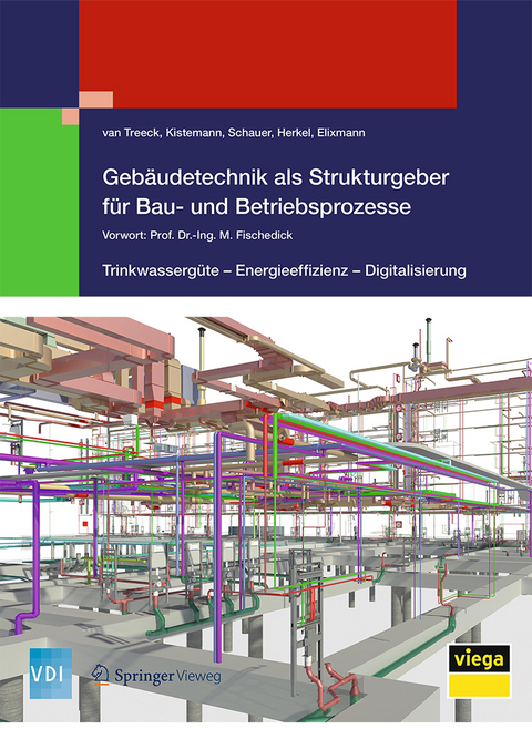 Gebäudetechnik als Strukturgeber für Bau- und Betriebsprozesse - van Treeck  Christoph, Christian Schauer, Thomas Kistemann, Sebastian Herkel, Robert Elixmann