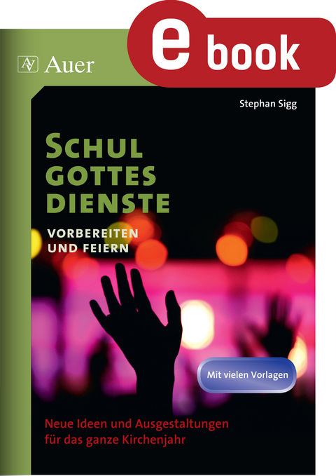 Schulgottesdienste vorbereiten und feiern - Stephan Sigg