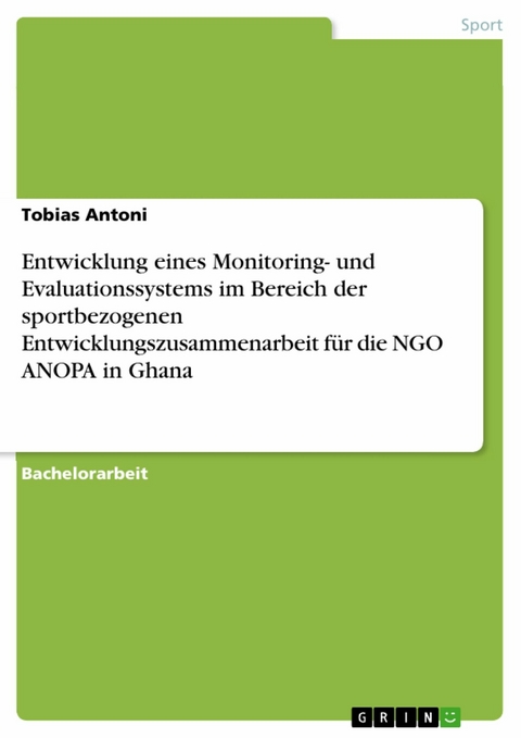 Entwicklung eines Monitoring- und Evaluationssystems im Bereich der sportbezogenen Entwicklungszusammenarbeit für die NGO ANOPA in Ghana -  Tobias Antoni