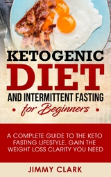 Ketogenic Diet and Intermittent Fasting for Beginners - Jimmy Clark