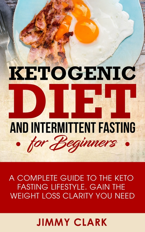 Ketogenic Diet and Intermittent Fasting for Beginners - Jimmy Clark