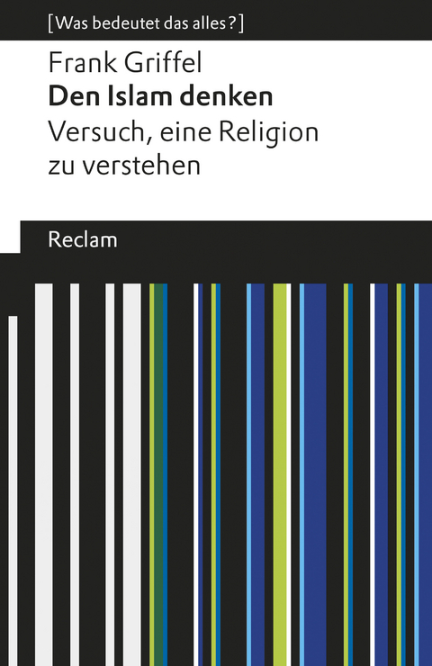 Den Islam denken. Versuch, eine Religion zu verstehen. [Was bedeutet das alles?] -  Frank Griffel