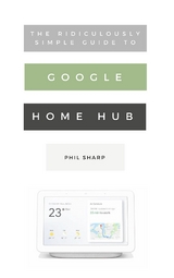 Ridiculously Simple Guide to Google Home Hub -  Phil Sharp