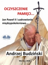 Oczyszczenie Pamięci. Jan Paweł Ii I Modlitwa Międzypokoleniowa - Andrzej Stanislaw Budzinski