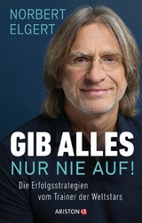 Gib alles ? nur nie auf! -  Norbert Elgert