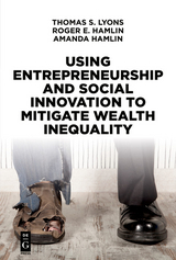 Using Entrepreneurship and Social Innovation to Mitigate Wealth Inequality -  Amanda Hamlin,  Roger E. Hamlin,  Thomas S. Lyons