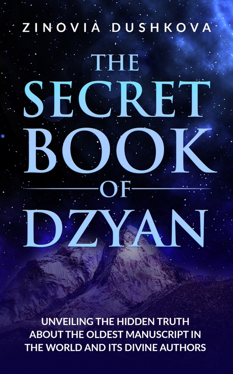 Secret Book of Dzyan: Unveiling the Hidden Truth about the Oldest Manuscript in the World and Its Divine Authors -  Zinovya Dushkova