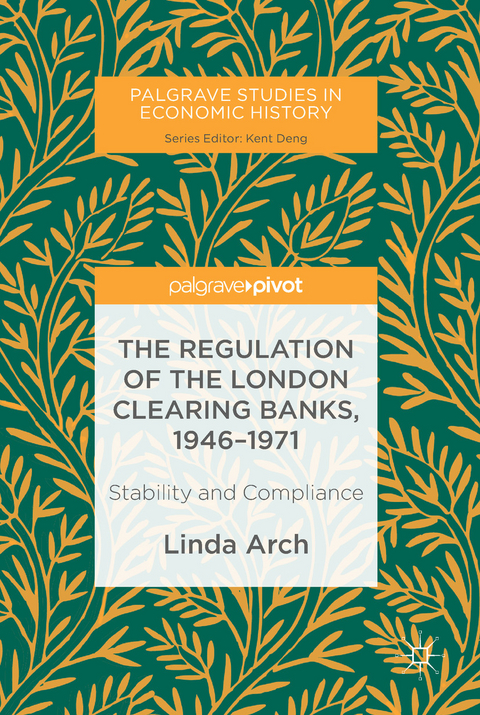 The Regulation of the London Clearing Banks, 1946–1971 - Linda Arch