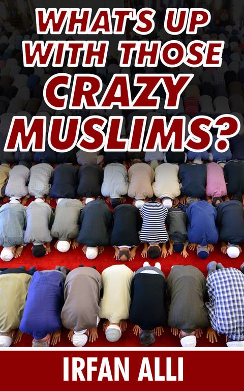 What's Up With Those Crazy Muslims -  Irfan Alli