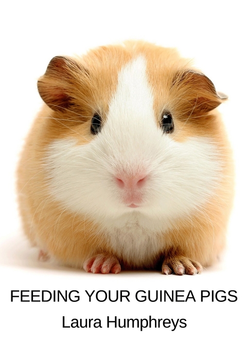 Feeding Your Guinea Pigs -  Laura Humphreys