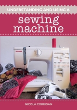 Understanding and Using A Sewing Machine - Nicola Corrigan