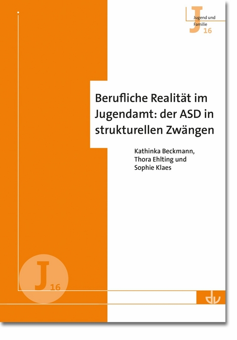 Berufliche Realität im Jugendamt: der ASD in strukturellen Zwängen (J 16) - Kathinka Beckmann, Thora Ehlting, Sophie Klaes