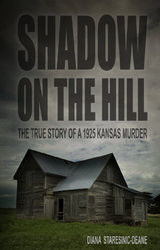 Shadow On the Hill: The True Story of a 1925 Kansas Murder -  Diana Staresinic-Deane