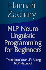 NLP Neuro Linguistic Programming for Beginners: Transform Your Life Using NLP Hypnosis - Hannah Inc. Zachary