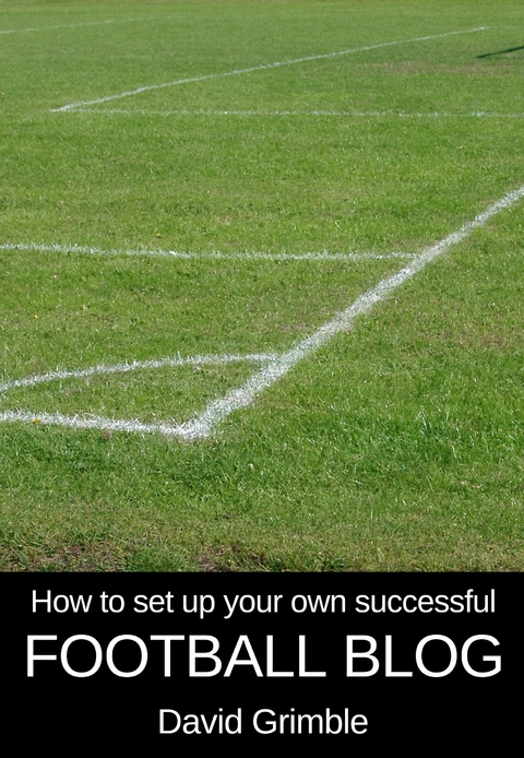 How to Set Up Your Own Successful Football Blog -  David Grimble