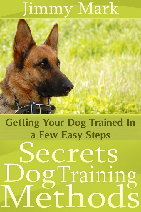 Secrets Dog Training Methods: Getting Your Dog Trained In a Few Easy Steps - Jimmy JD Mark