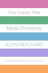 Five Events that Made Christianity - John Pritchard